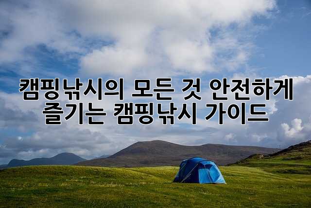 캠핑낚시의 모든 것: 안전하게 즐기는 캠핑낚시 가이드